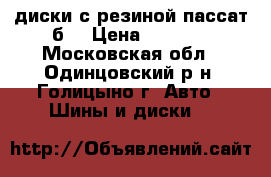 диски с резиной пассат б3 › Цена ­ 5 000 - Московская обл., Одинцовский р-н, Голицыно г. Авто » Шины и диски   